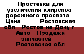 Проставки для увеличения клиренса (дорожного просвета) › Цена ­ 800 - Ростовская обл., Ростов-на-Дону г. Авто » Продажа запчастей   . Ростовская обл.